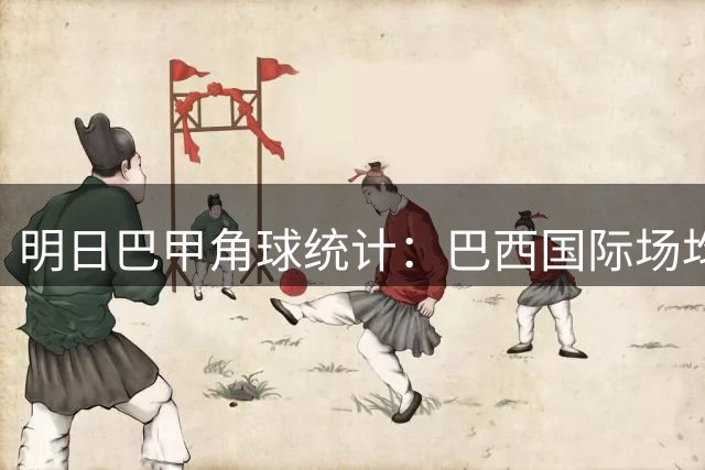 明日巴甲角球统计：巴西国际场均3.6，桑托斯场均5